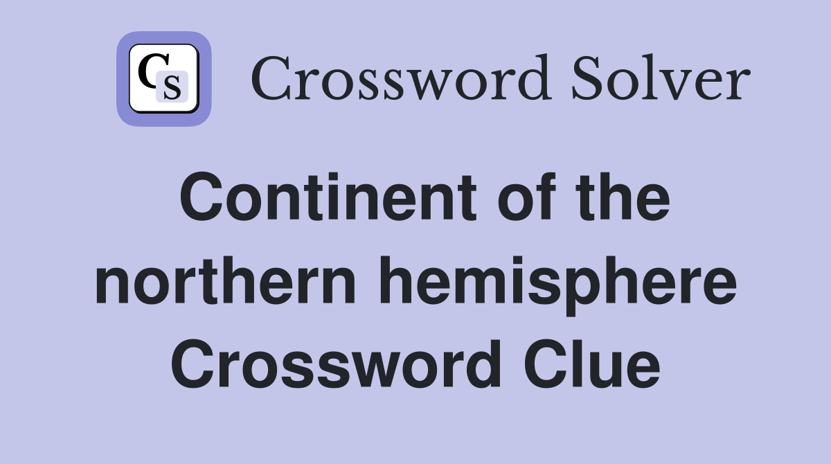 Continent of the northern hemisphere Crossword Clue