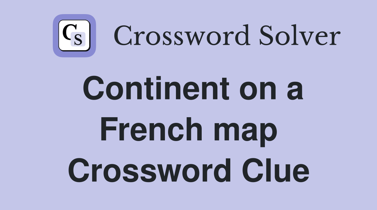Continent on a French map Crossword Clue