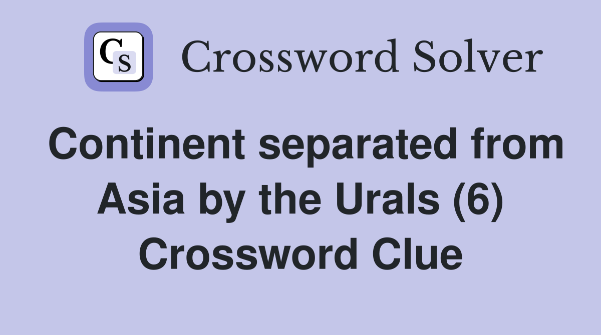 Continent separated from Asia by the Urals (6) Crossword Clue
