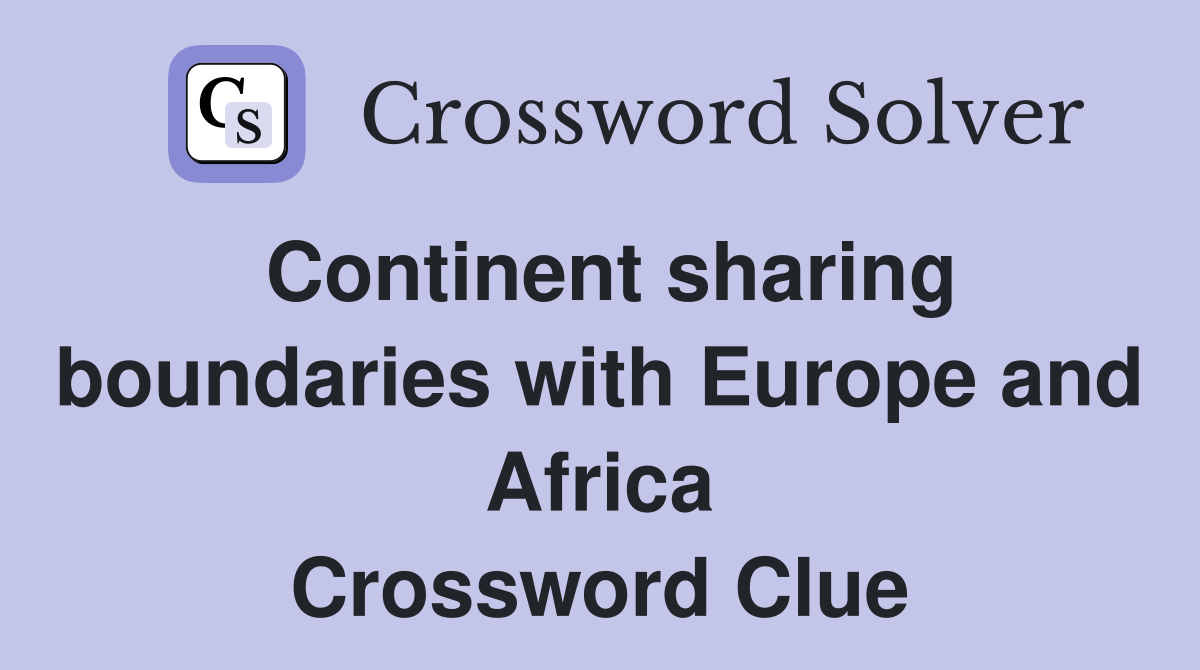 Continent sharing boundaries with Europe and Africa Crossword Clue