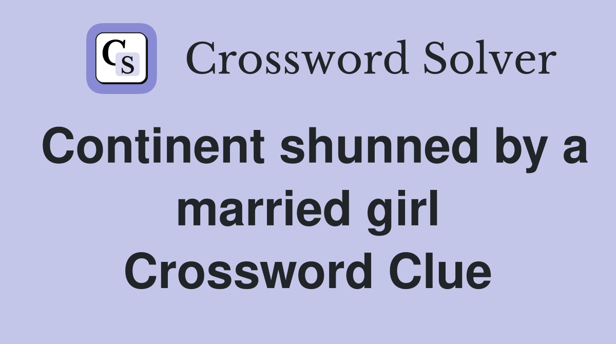 Continent shunned by a married girl Crossword Clue