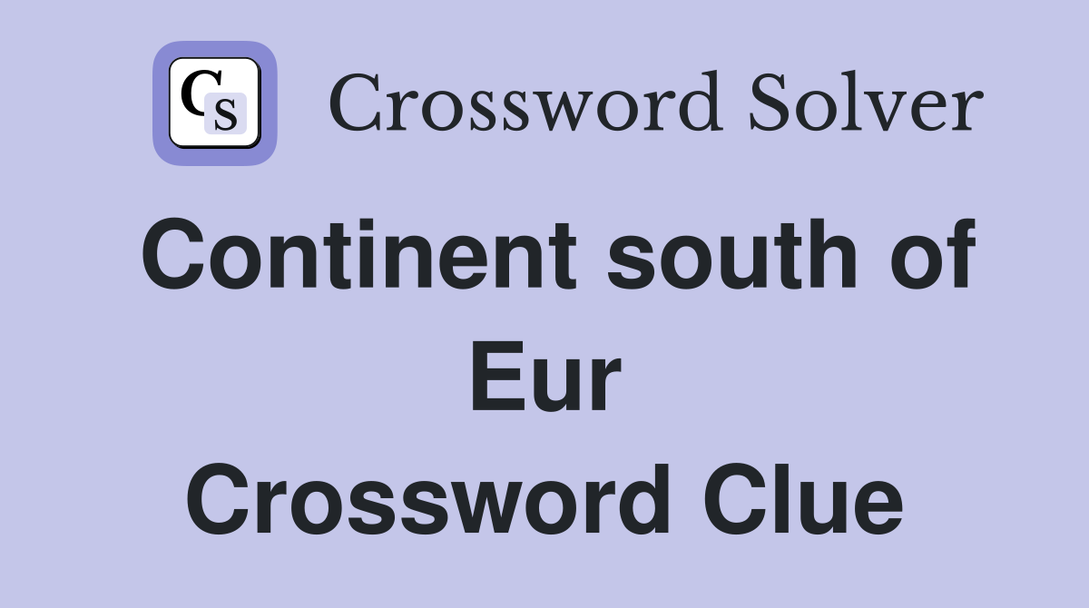 Continent south of Eur Crossword Clue