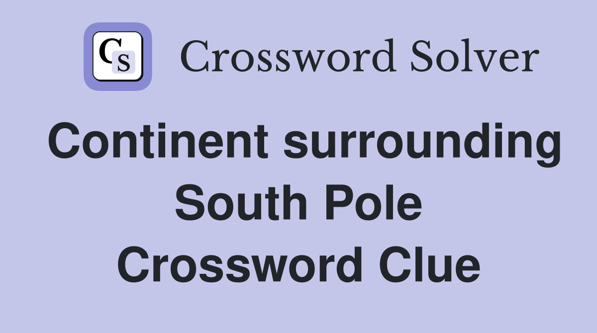 Continent surrounding South Pole Crossword Clue