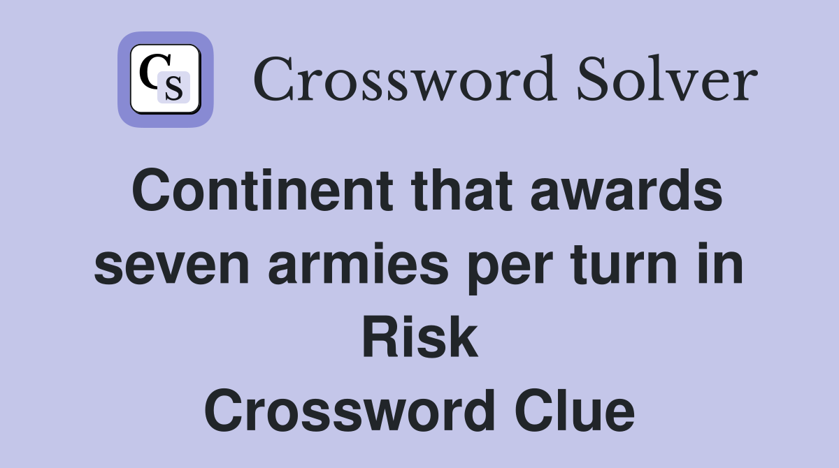 Continent that awards seven armies per turn in Risk Crossword Clue