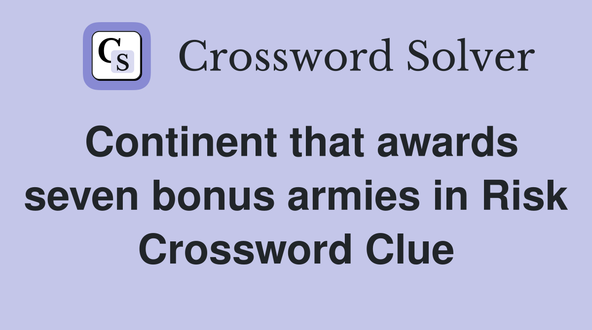 Continent that awards seven bonus armies in Risk Crossword Clue