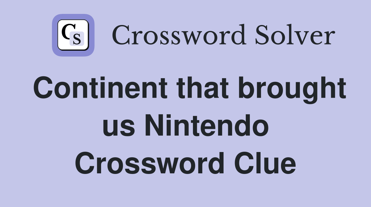 Continent that brought us Nintendo Crossword Clue