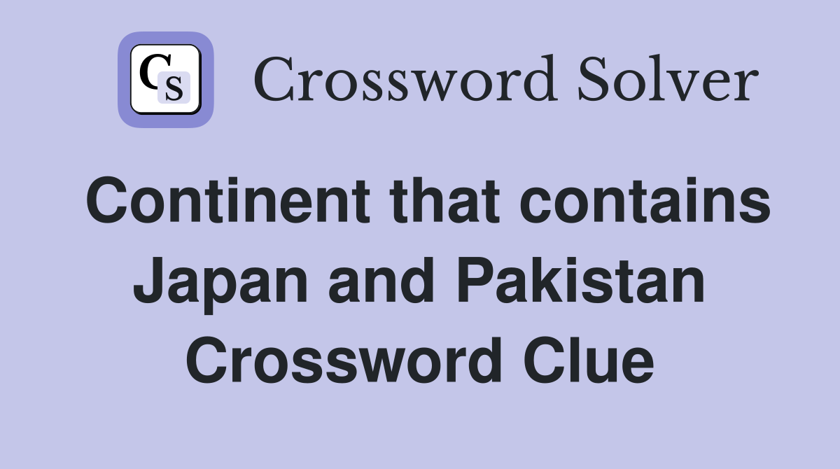 Continent that contains Japan and Pakistan Crossword Clue