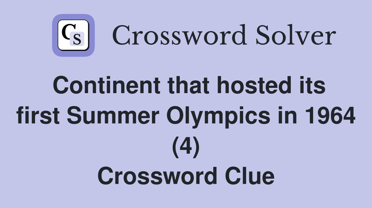 Continent that hosted its first Summer Olympics in 1964 (4) Crossword Clue
