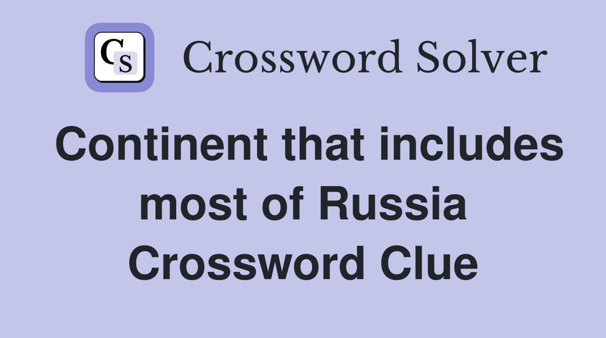 Continent that includes most of Russia Crossword Clue