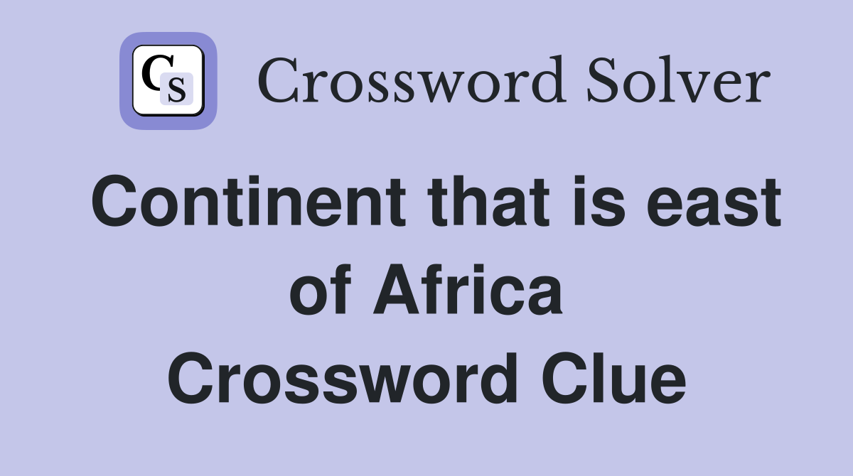 Continent that is east of Africa Crossword Clue
