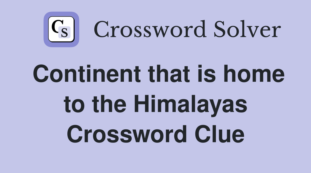 Continent that is home to the Himalayas Crossword Clue