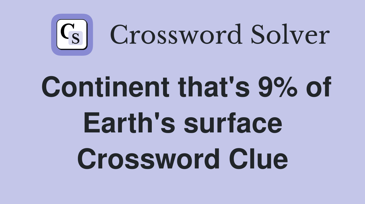 Continent that's 9% of Earth's surface Crossword Clue