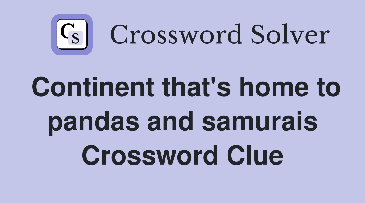 Continent that's home to pandas and samurais Crossword Clue