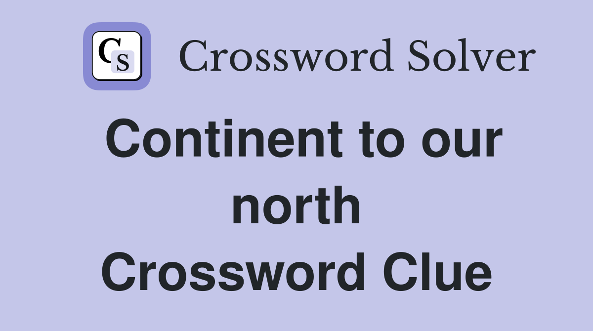 Continent to our north Crossword Clue