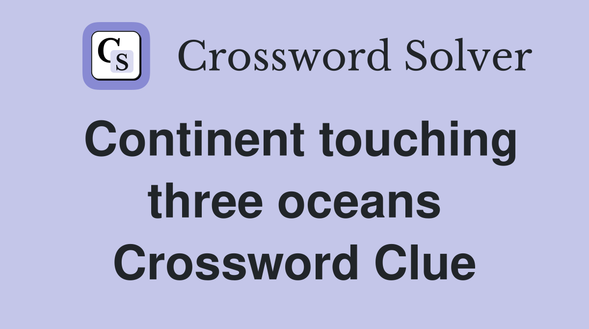 Continent touching three oceans Crossword Clue