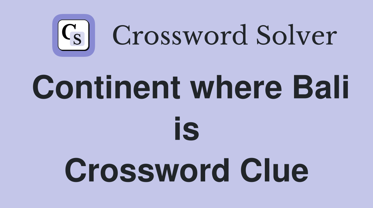 Continent where Bali is Crossword Clue