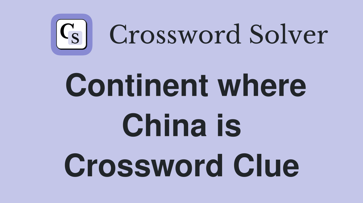 Continent where China is Crossword Clue