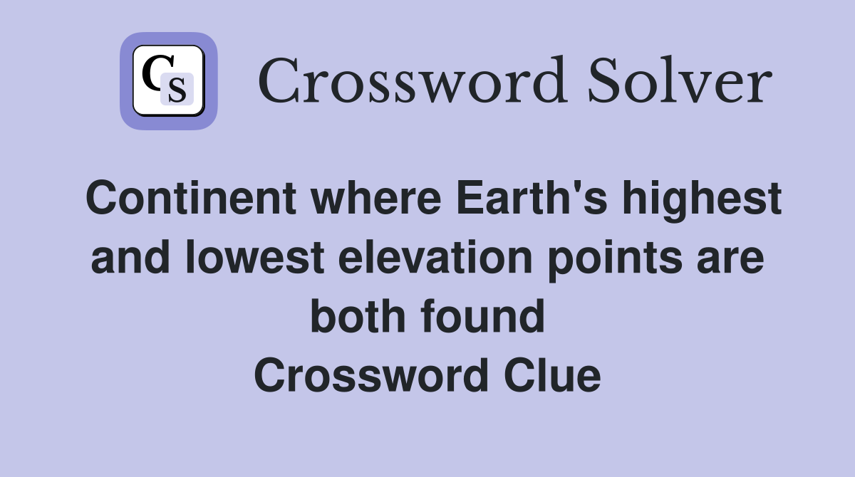 Continent where Earth's highest and lowest elevation points are both found Crossword Clue