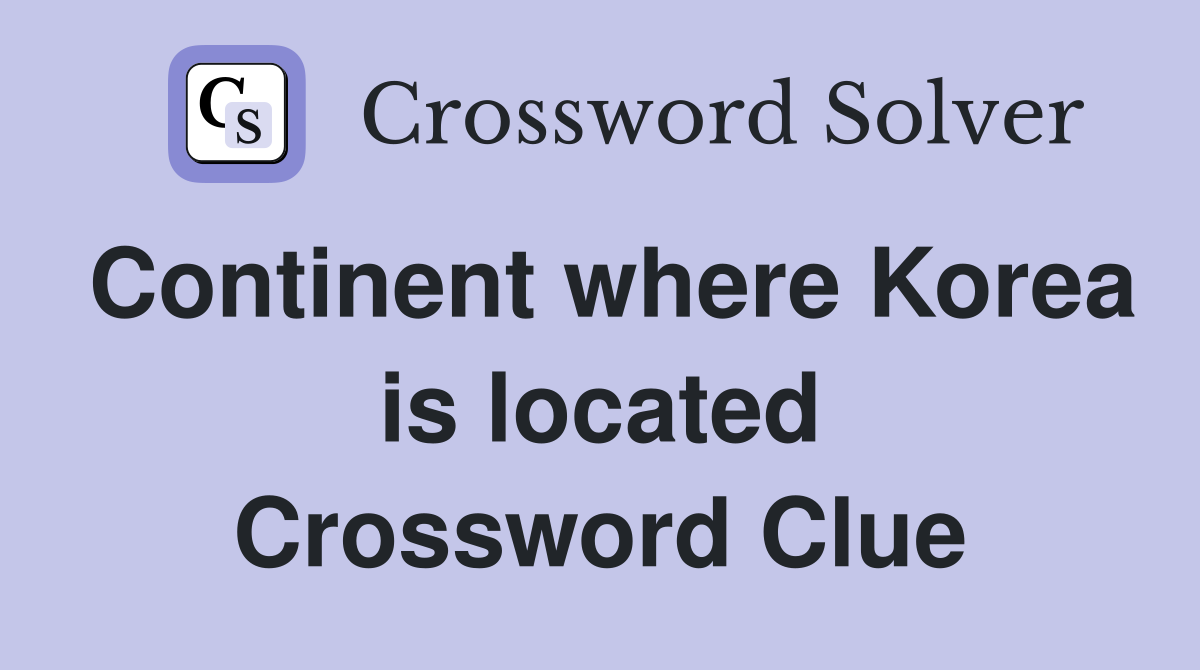 Continent where Korea is located Crossword Clue