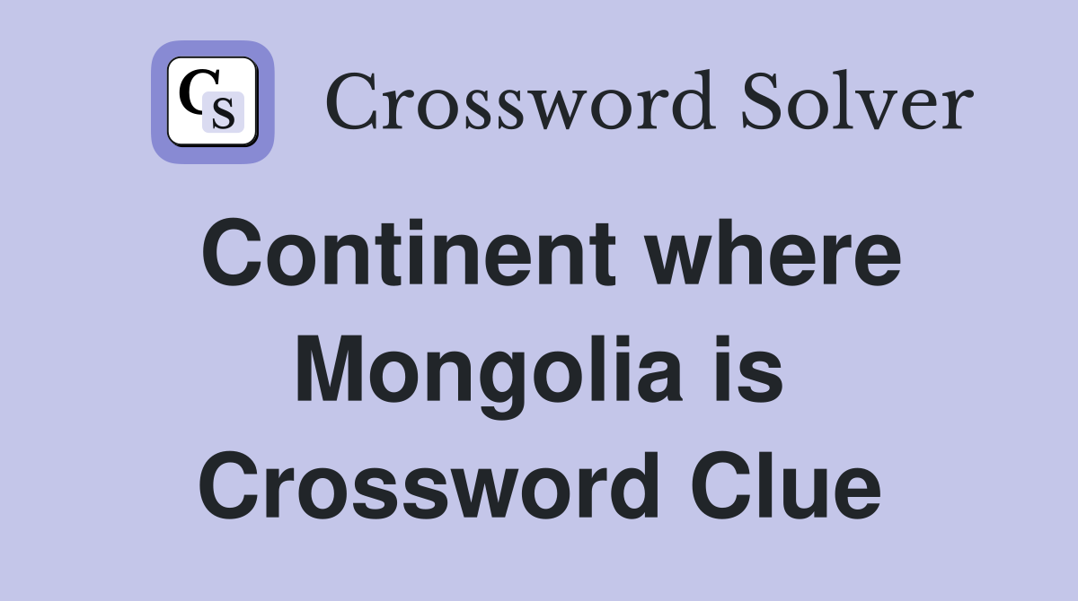 Continent where Mongolia is Crossword Clue