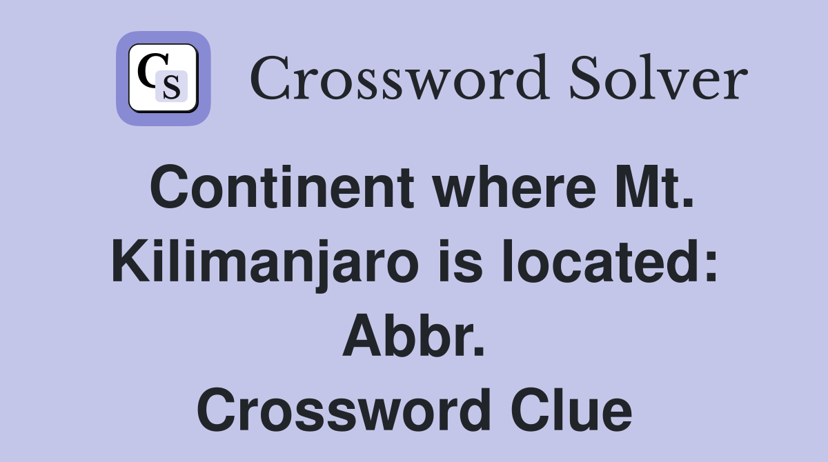 Continent where Mt. Kilimanjaro is located: Abbr. Crossword Clue