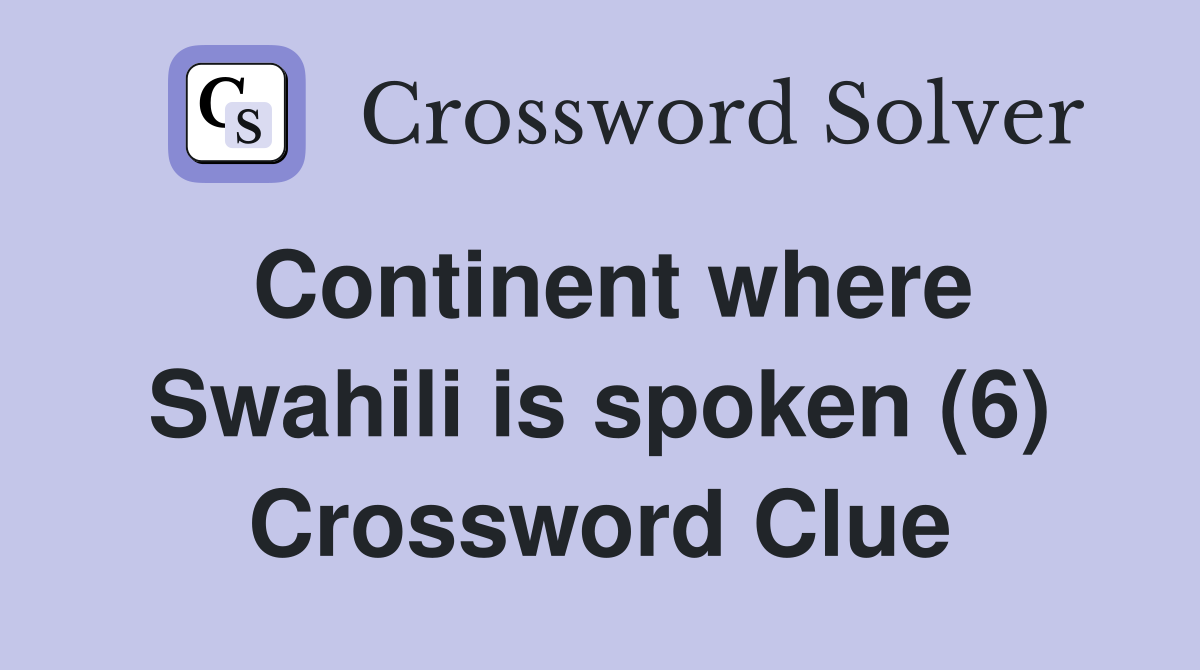 Continent where Swahili is spoken (6) Crossword Clue