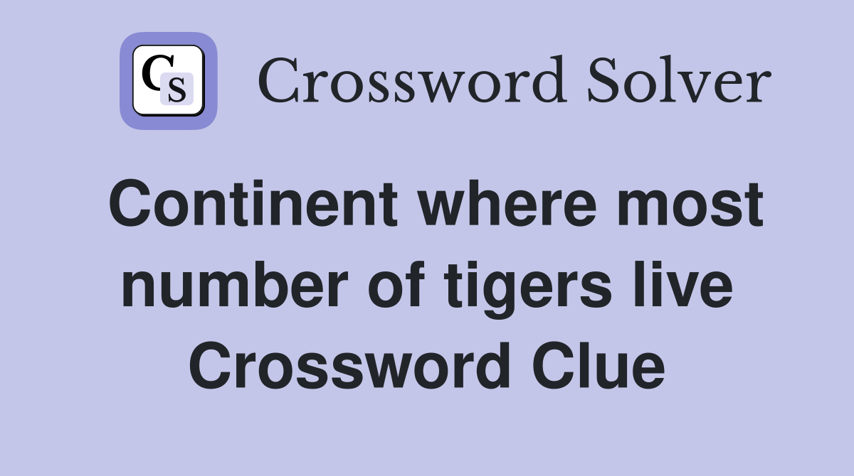 Continent where most number of tigers live Crossword Clue