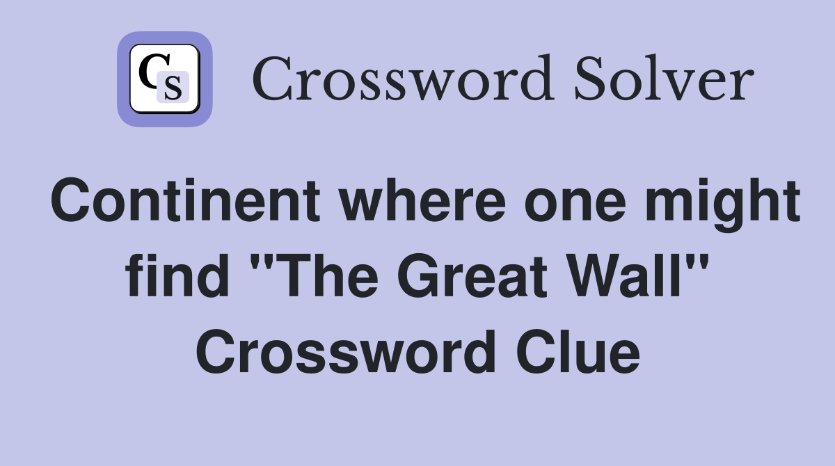 Continent where one might find "The Great Wall" Crossword Clue