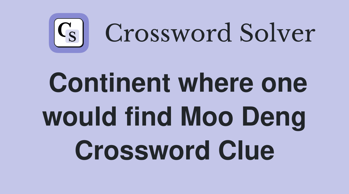 Continent where one would find Moo Deng Crossword Clue