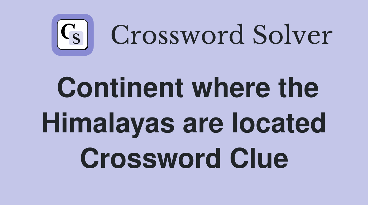 Continent where the Himalayas are located Crossword Clue