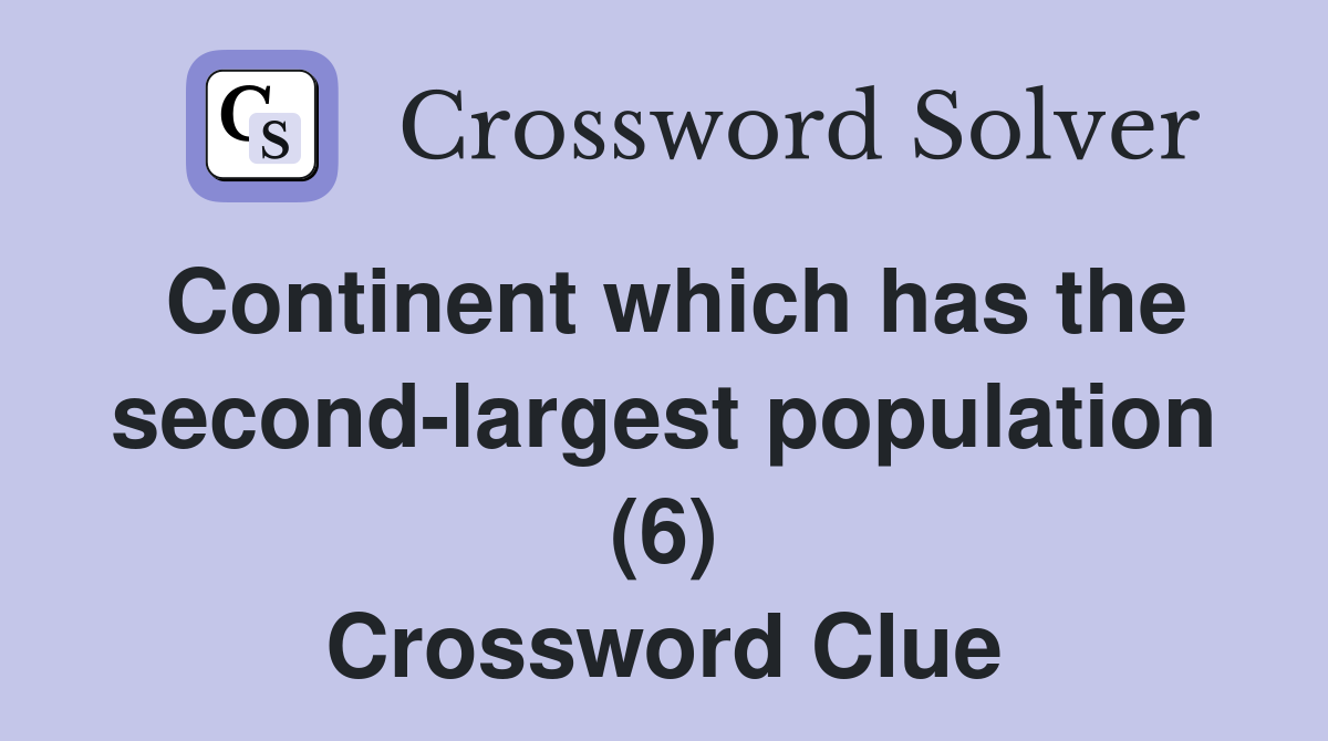 Continent which has the second-largest population (6) Crossword Clue