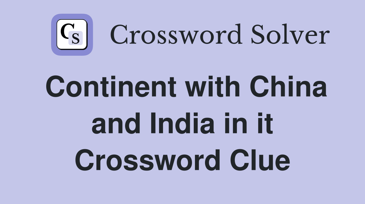 Continent with China and India in it Crossword Clue