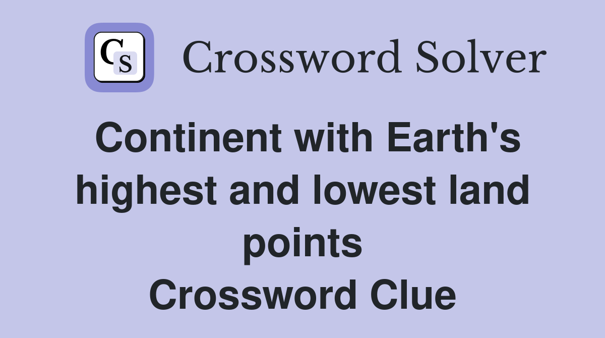 Continent with Earth's highest and lowest land points Crossword Clue