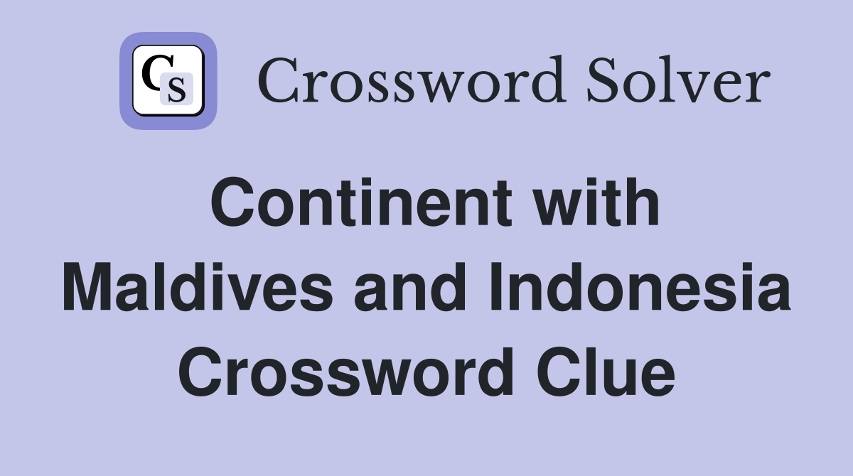 Continent with Maldives and Indonesia Crossword Clue