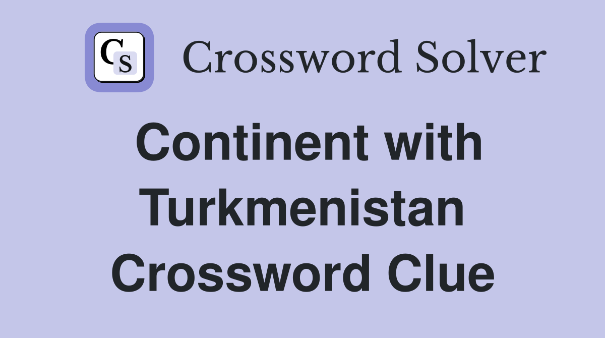 Continent with Turkmenistan Crossword Clue