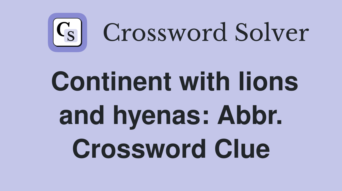 Continent with lions and hyenas: Abbr. Crossword Clue