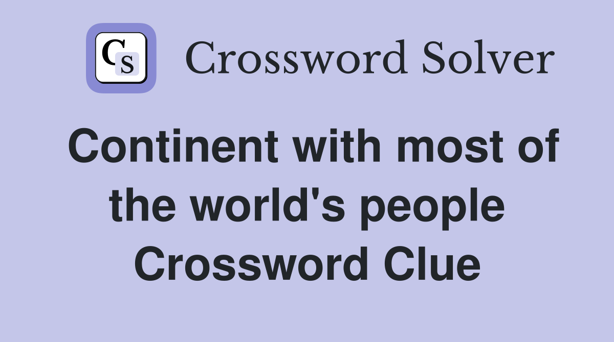 Continent with most of the world's people Crossword Clue