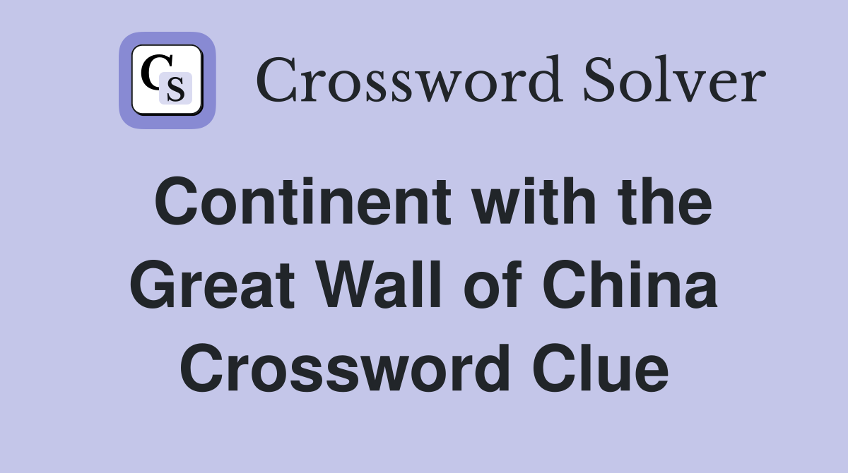 Continent with the Great Wall of China Crossword Clue