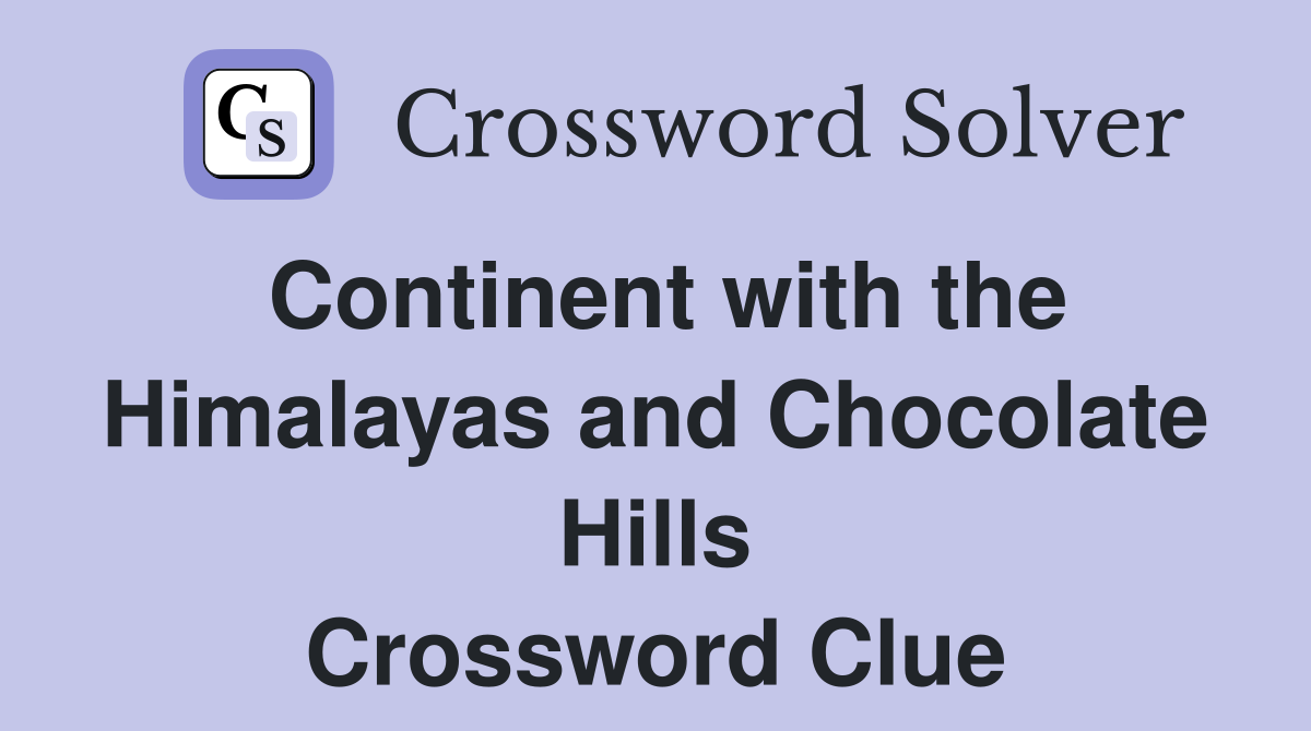 Continent with the Himalayas and Chocolate Hills Crossword Clue