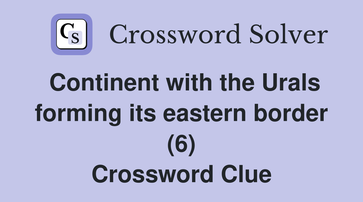 Continent with the Urals forming its eastern border (6) Crossword Clue