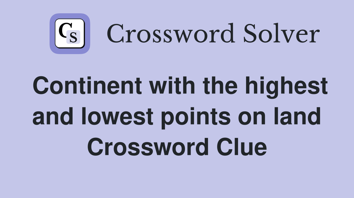 Continent with the highest and lowest points on land Crossword Clue