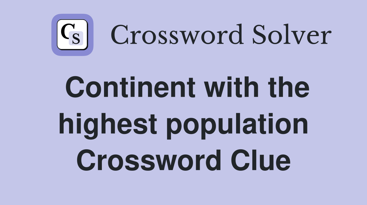 Continent with the highest population Crossword Clue