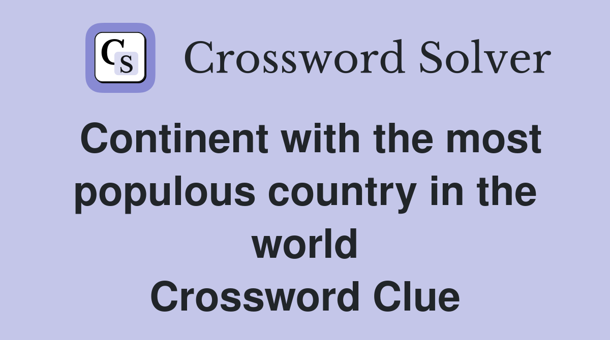 Continent with the most populous country in the world Crossword Clue