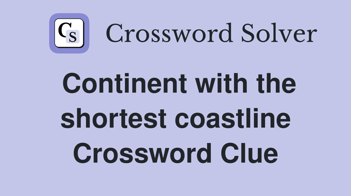 Continent with the shortest coastline Crossword Clue