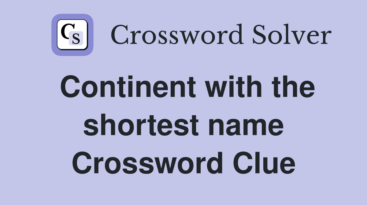 Continent with the shortest name Crossword Clue