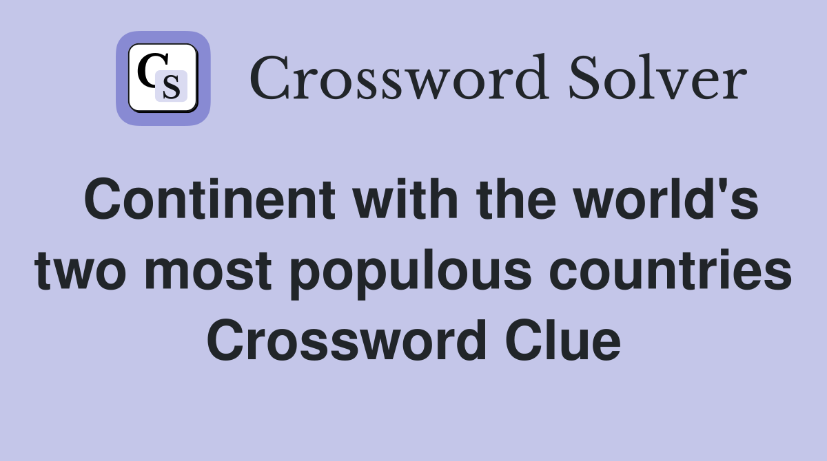 Continent with the world's two most populous countries Crossword Clue