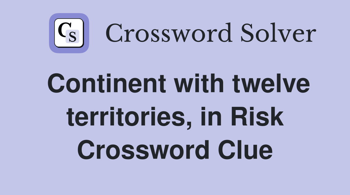 Continent with twelve territories, in Risk Crossword Clue