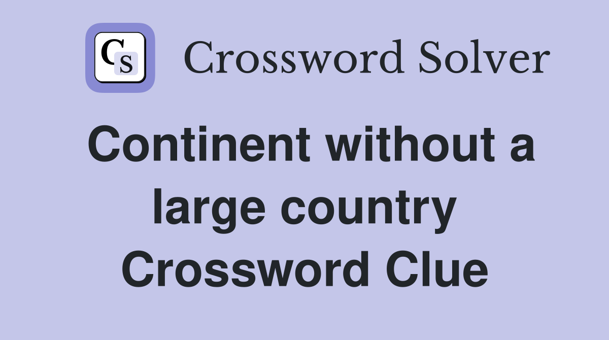 Continent without a large country Crossword Clue