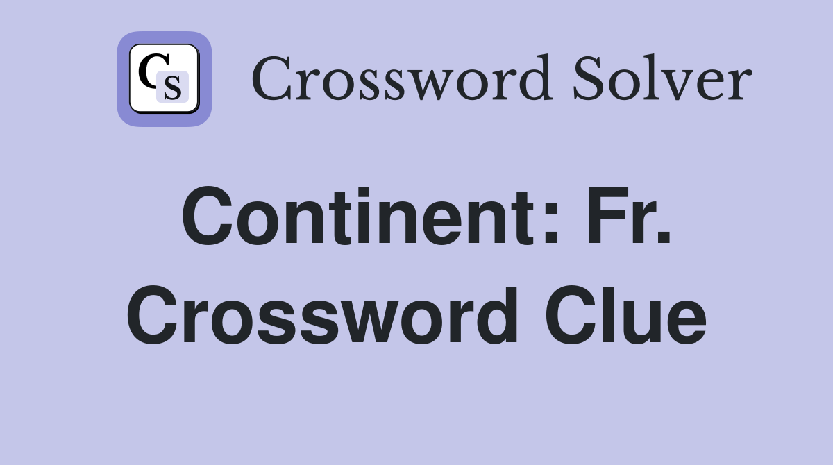 Continent: Fr. Crossword Clue