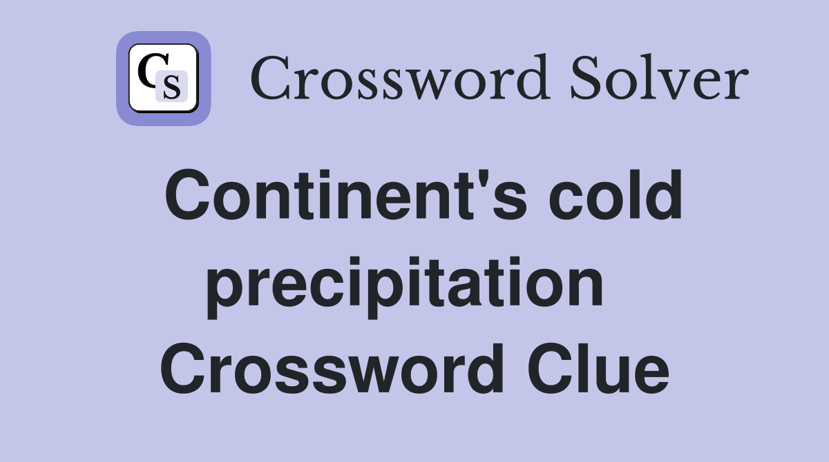 Continent's cold precipitation  Crossword Clue